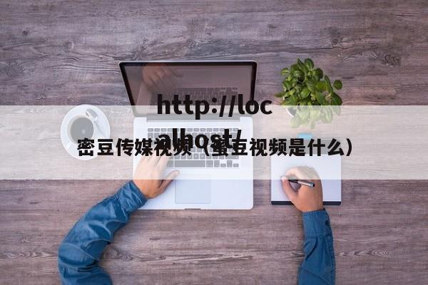 密豆传媒视频(蜜豆视频是什么)